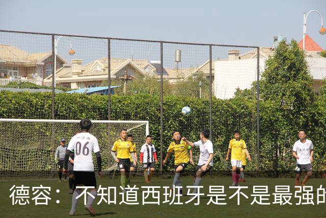 德容：不知道西班牙是不是最强的，目前阿根廷是卫冕冠军